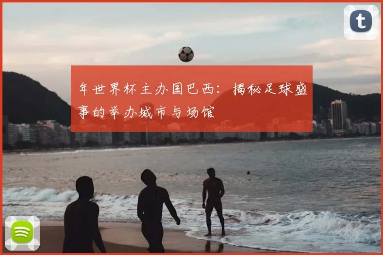 年世界杯主办国巴西：揭秘足球盛事的举办城市与场馆