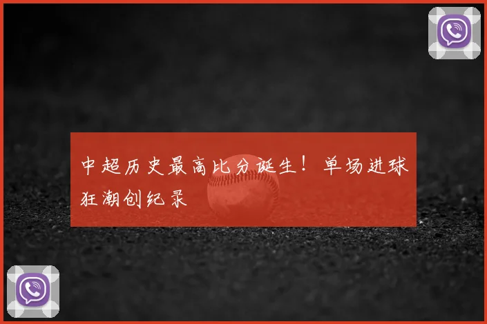 中超历史最高比分诞生!单场进球狂潮创纪录